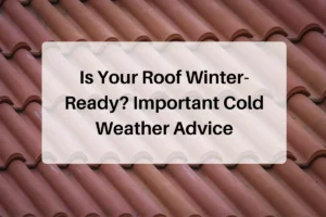 Is Your Roof Winter-Ready? Important Cold Weather Advice