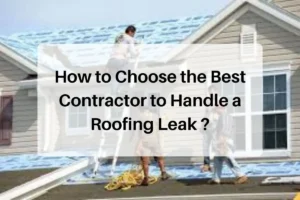 How to Choose the Best Contractor to Handle a Roofing Leak?