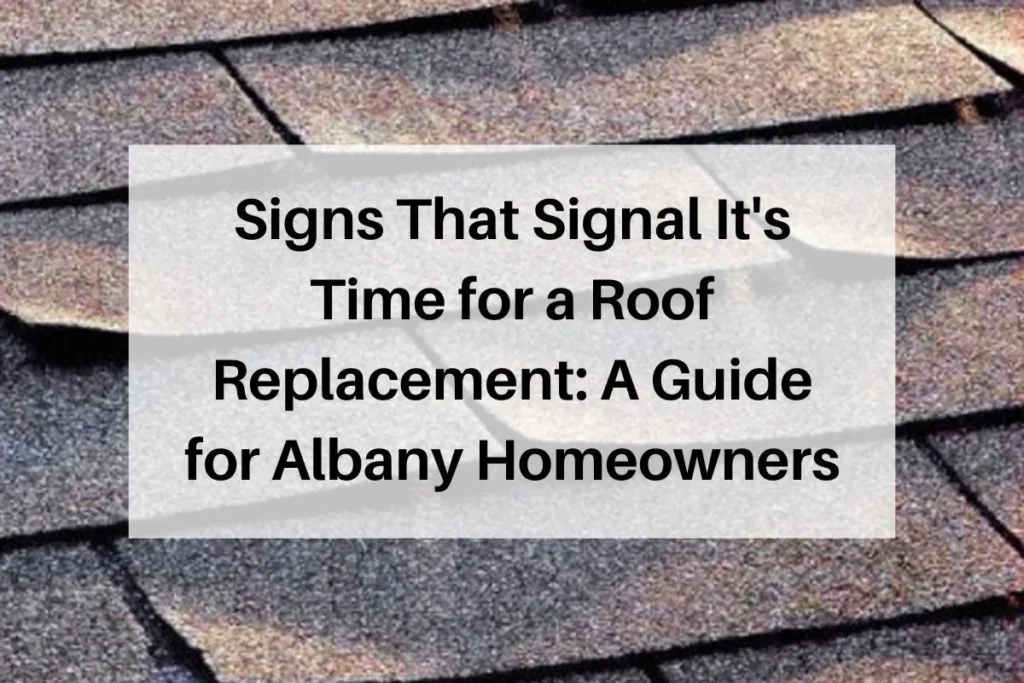 Signs That Signal It's Time for a Roof Replacement: A Guide for Albany Homeowners