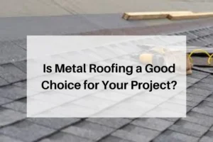 Is Metal Roofing a Good Choice for Your Project?